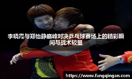李晓霞与郑怡静巅峰对决乒乓球赛场上的精彩瞬间与战术较量