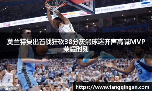 莫兰特复出首战狂砍38分灰熊球迷齐声高喊MVP荣耀时刻