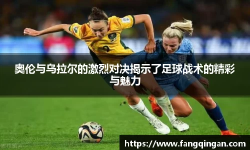 奥伦与乌拉尔的激烈对决揭示了足球战术的精彩与魅力
